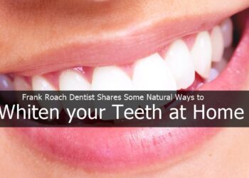 Frank Roach Dentist Shares Some Natural Ways to Whiten your Teeth at Home