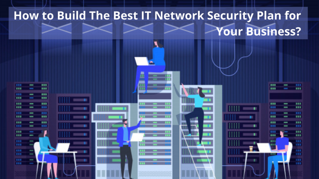 How to Build The Best IT Network Security Plan for Your Business?