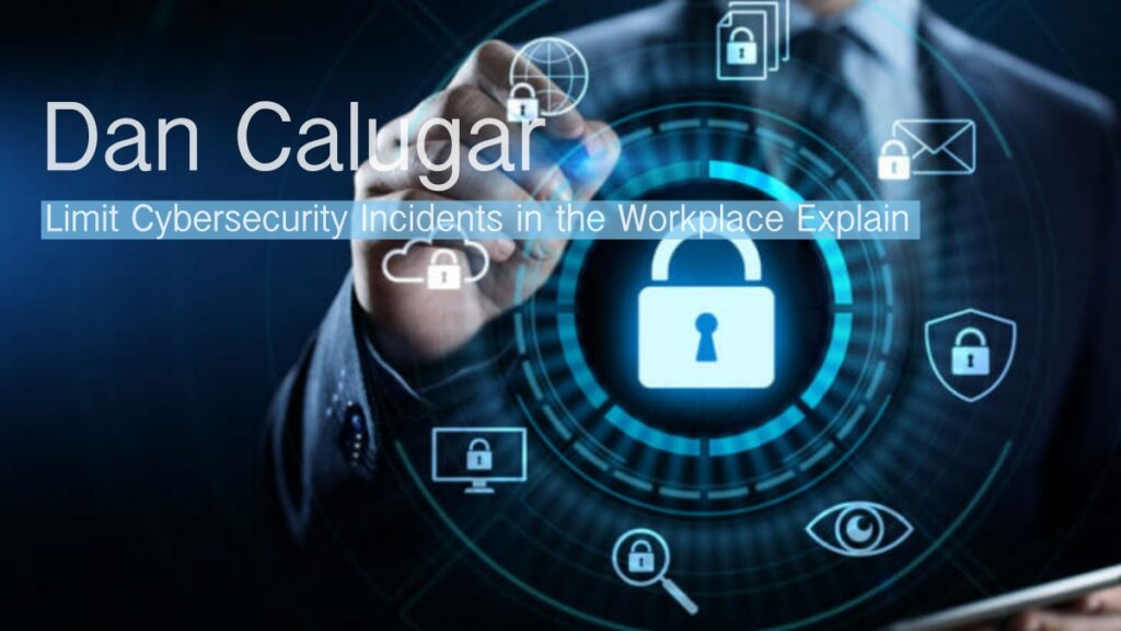 Dan Calugar Shares How to Limit Cybersecurity Incidents in the Workplace Explained