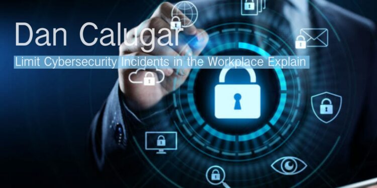 Dan Calugar Shares How to Limit Cybersecurity Incidents in the Workplace Explained
