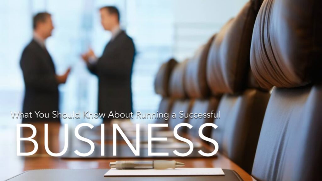 What You Should Know About Running a Successful Business.